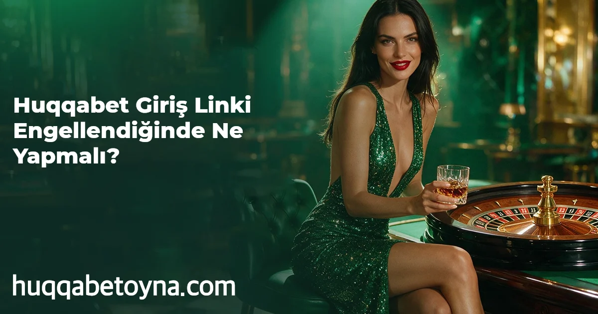Huqqabet Giriş Linki Engellendiğinde Ne Yapmalı?